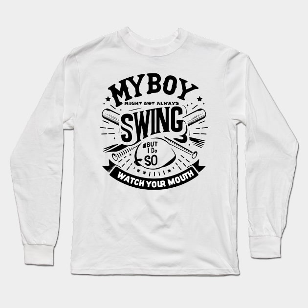 My Boy Might Not Always Swing But I Do So Watch Your Mouth Long Sleeve T-Shirt by T-Shirt Sculptor